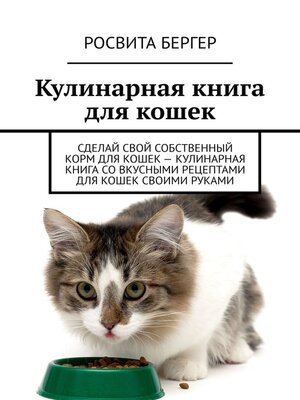 cover image of Кулинарная книга для кошек. Сделай свой собственный корм для кошек – кулинарная книга со вкусными рецептами для кошек своими руками